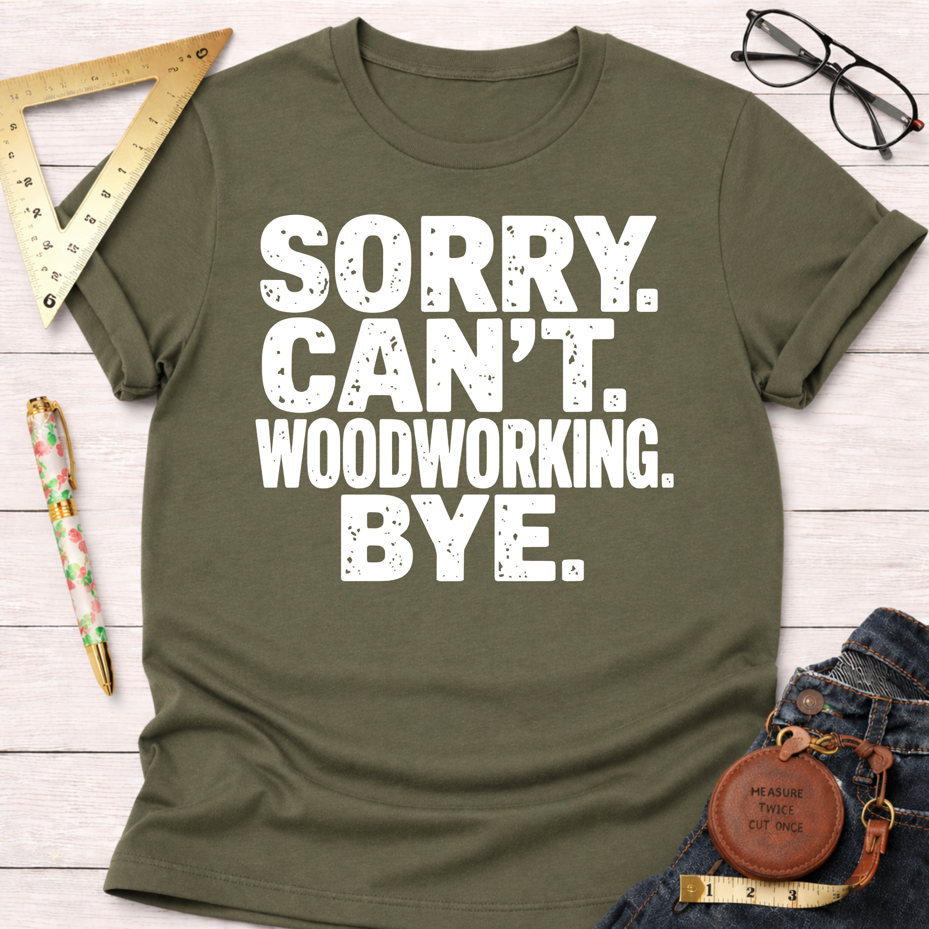 Sorry. Can't Woodworking. Bye. T-Shirt