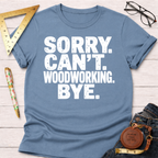 Sorry. Can't Woodworking. Bye. T-Shirt