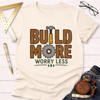 Build More Worry Less T-Shirt