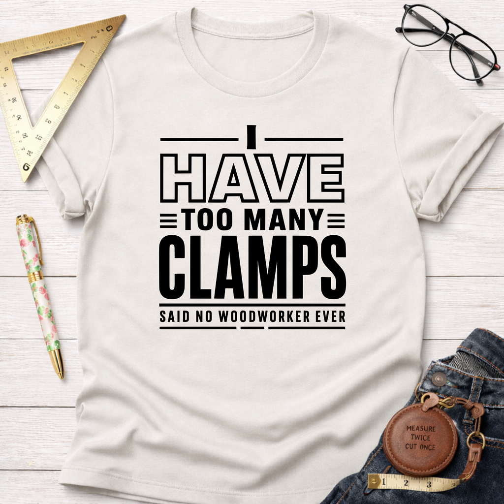 I Have Too Many Clamps T-Shirt