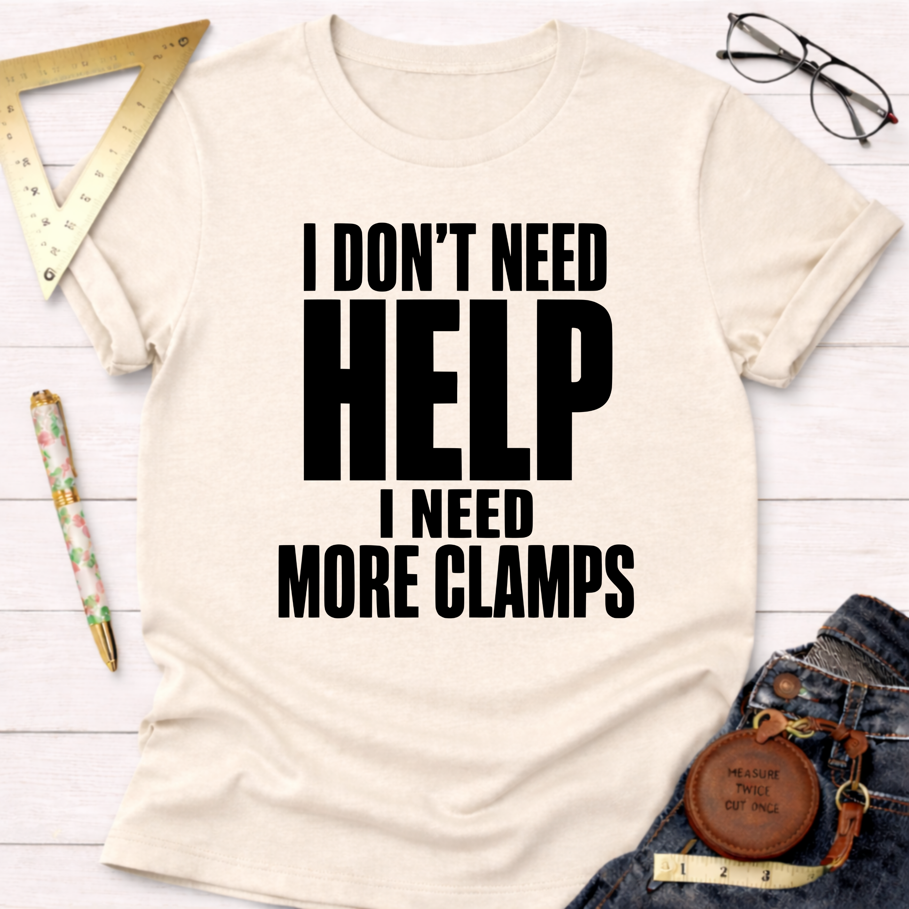 I Don't Need Help.  I Need More Clamps. T-Shirt
