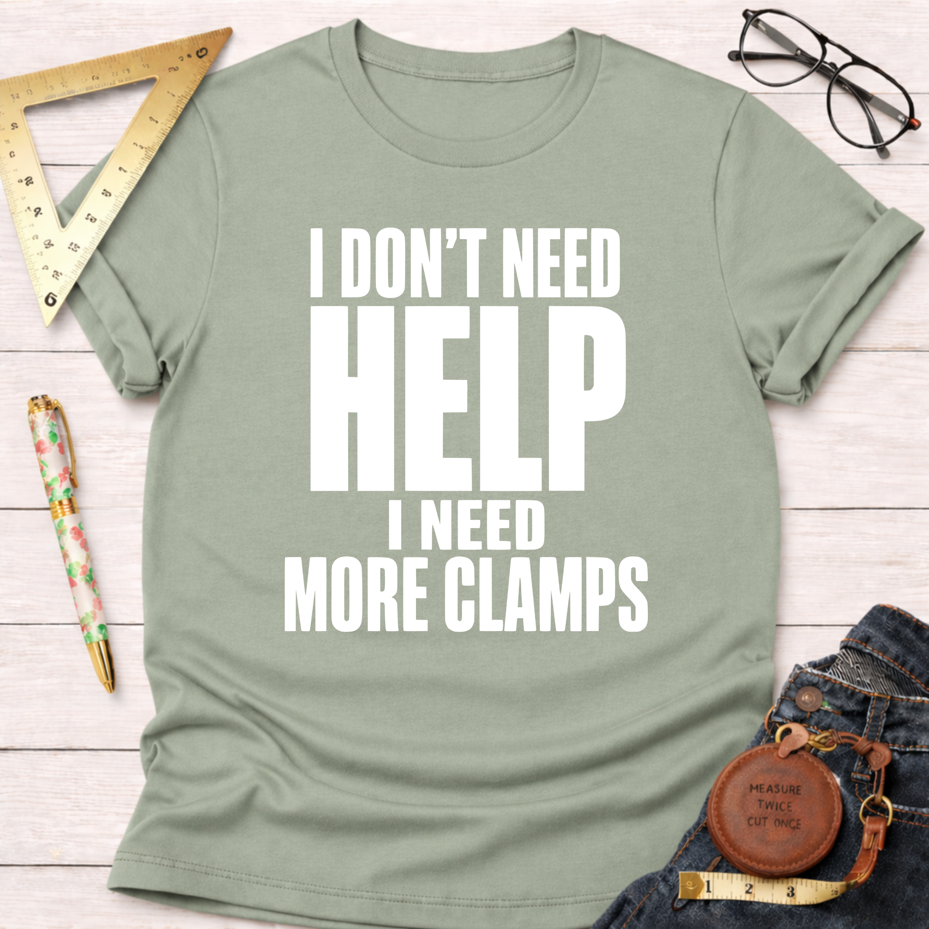 I Don't Need Help.  I Need More Clamps. T-Shirt
