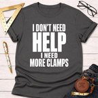 I Don't Need Help.  I Need More Clamps. T-Shirt
