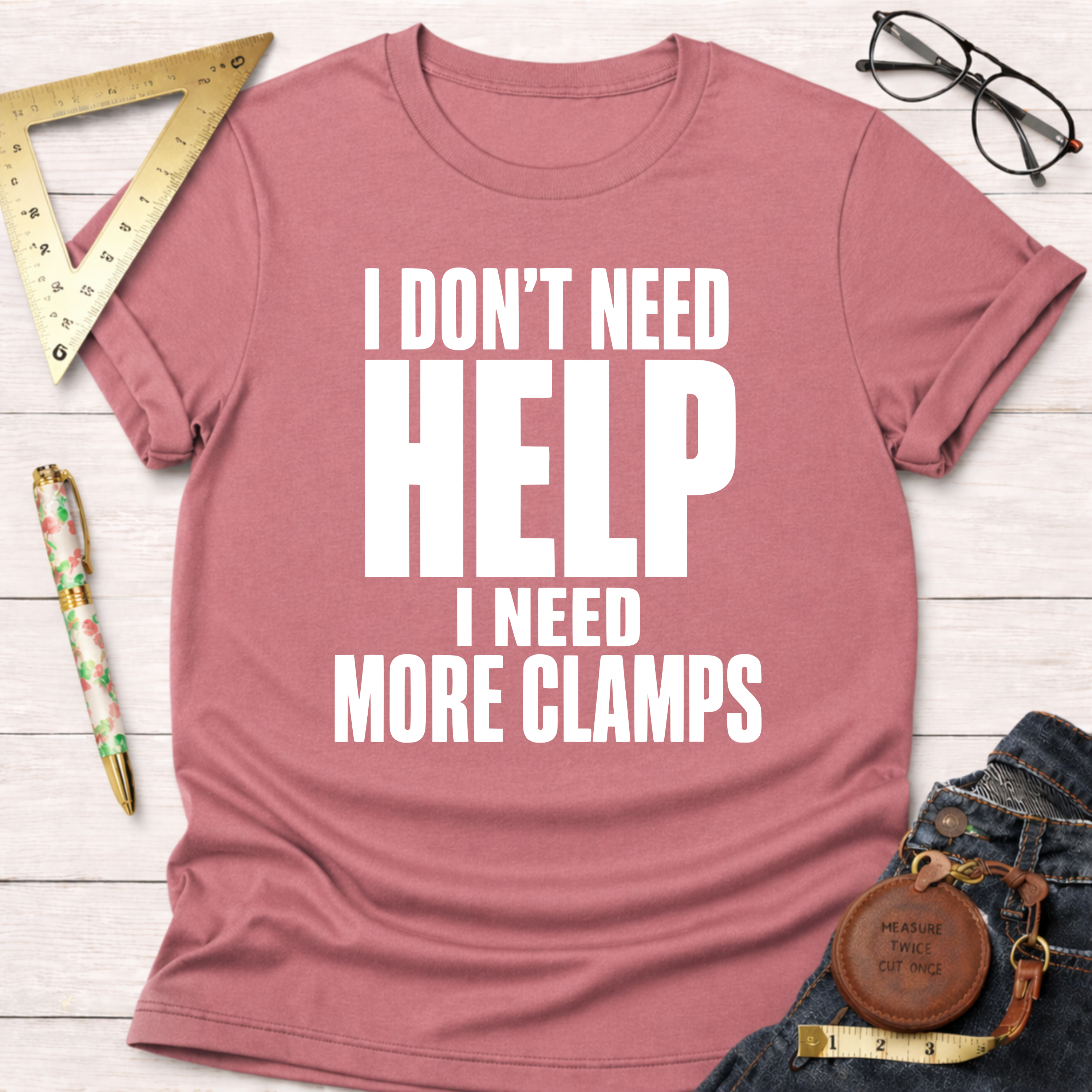 I Don't Need Help.  I Need More Clamps. T-Shirt