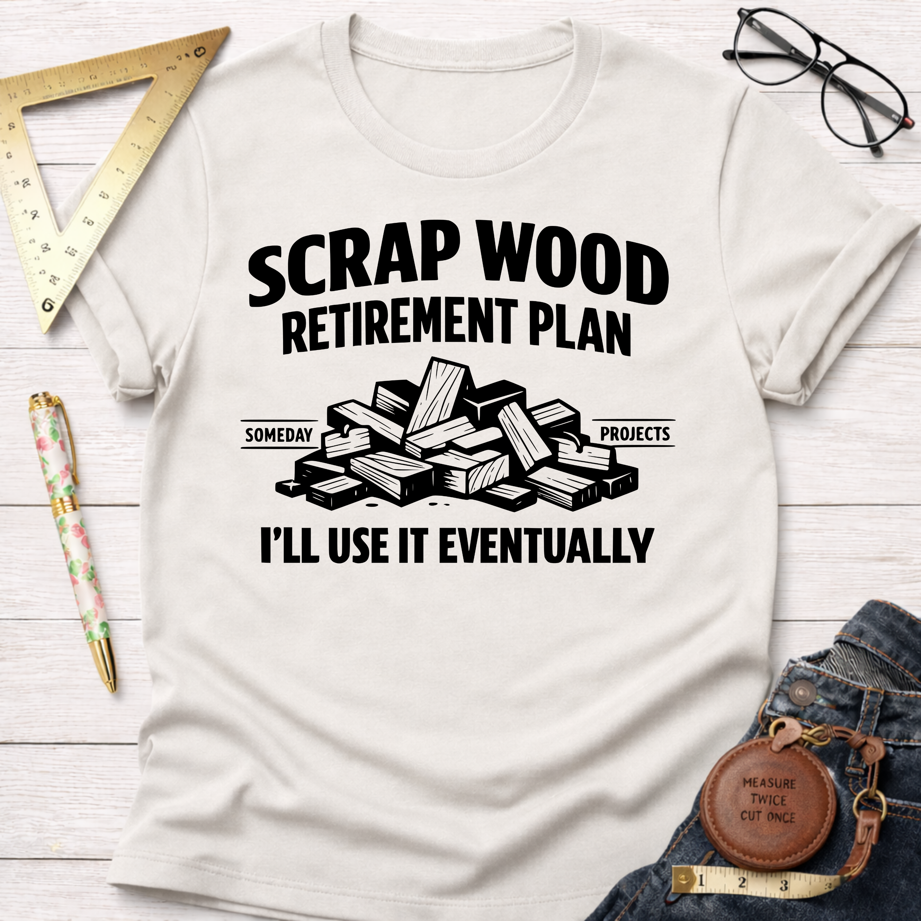 Scrap Wood Retirement Plan. I'll Use It Eventually. T-Shirt