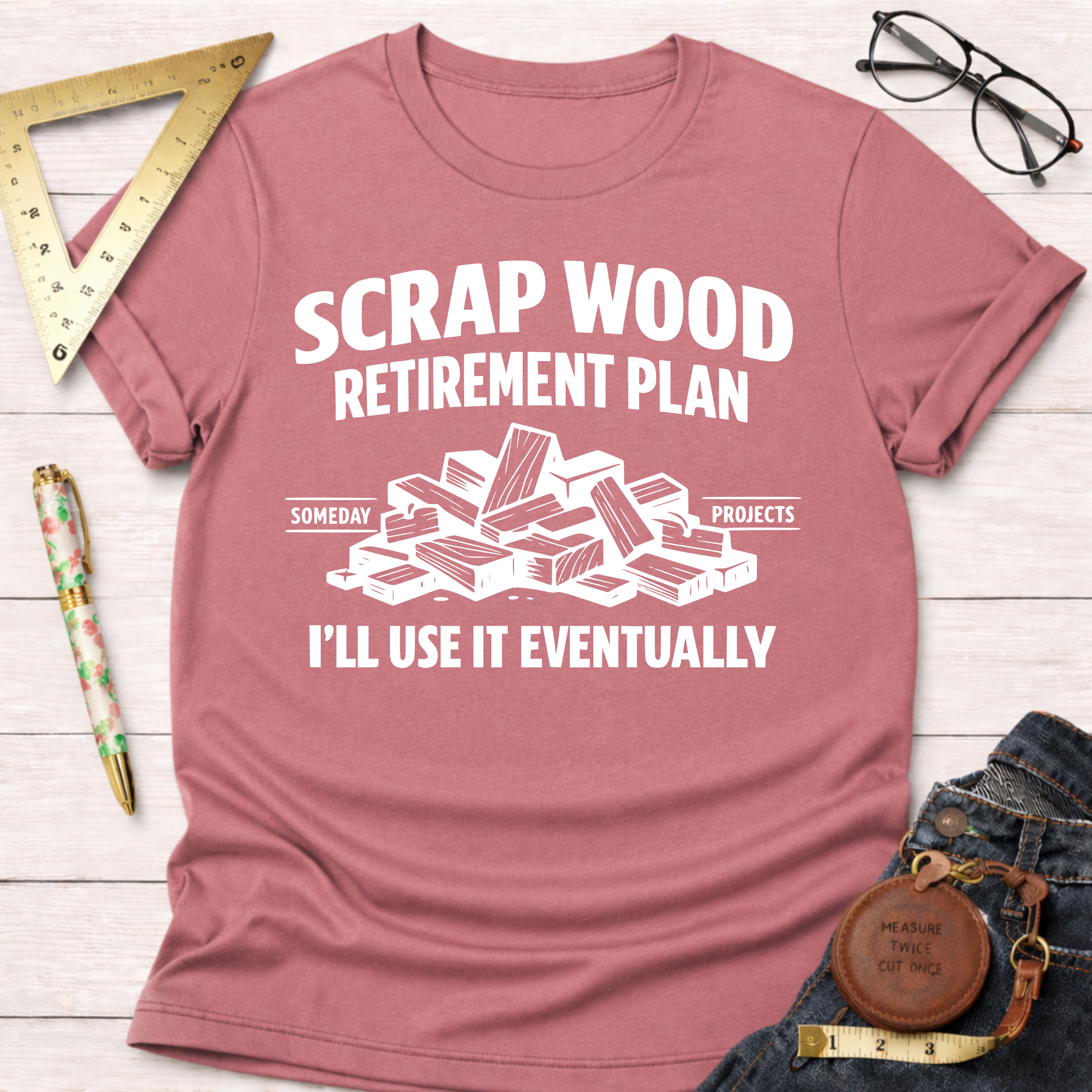 Scrap Wood Retirement Plan. I'll Use It Eventually. T-Shirt