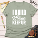 I Build Like A Woman. Keep Up. T-Shirt
