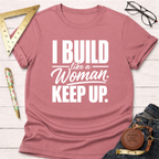 I Build Like A Woman. Keep Up. T-Shirt
