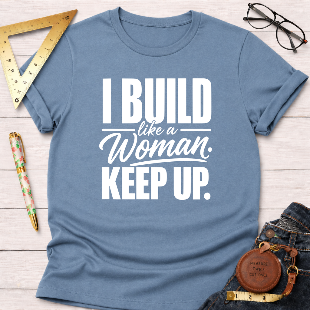I Build Like A Woman. Keep Up. T-Shirt