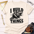 I Build Things Beaver T-Shirt