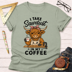 I Take Sawdust In My Coffee T-Shirt