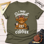 I Take Sawdust In My Coffee T-Shirt