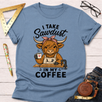 I Take Sawdust In My Coffee T-Shirt