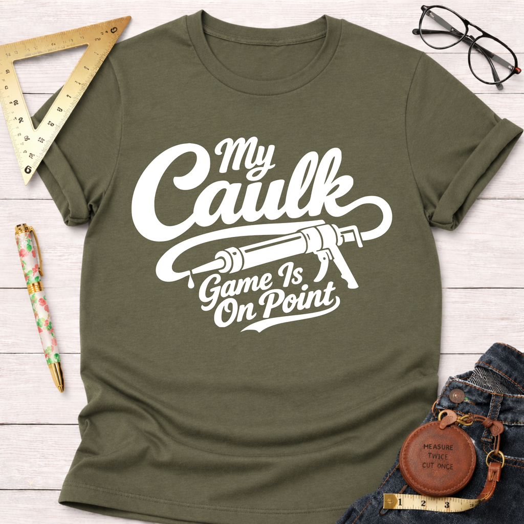My Caulk Game Is On Point T-Shirt