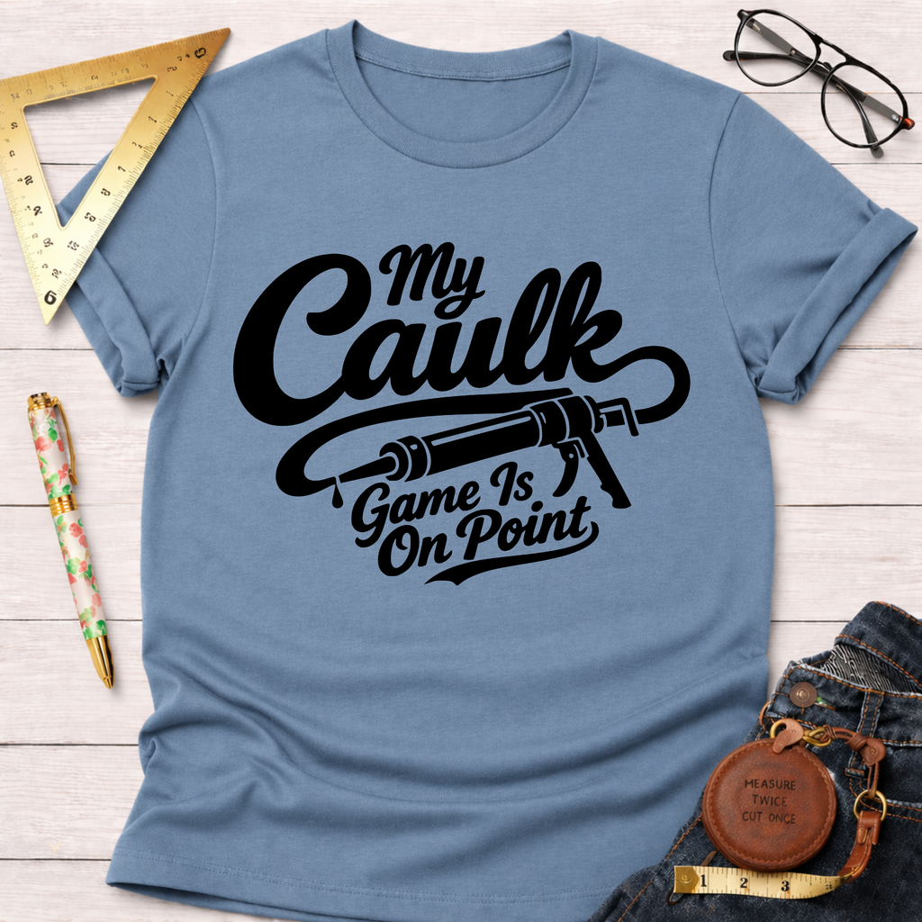 My Caulk Game Is On Point T-Shirt