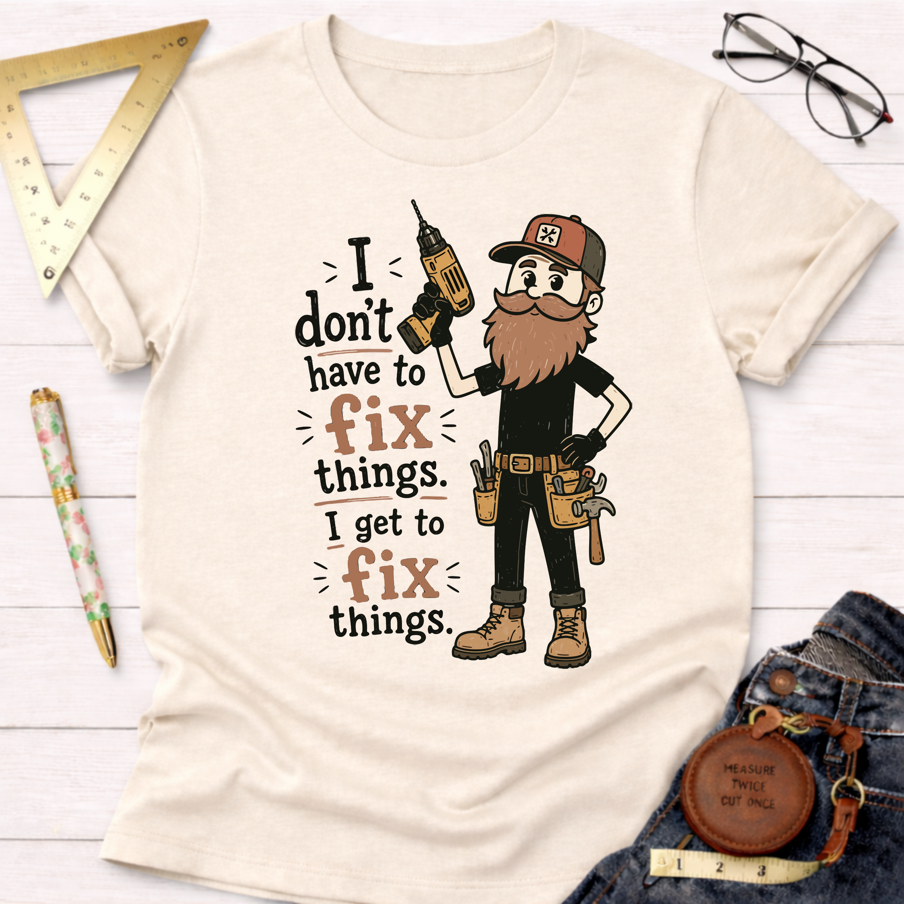 I Don't Have To Fix Things I Get To Fix Things T-Shirt
