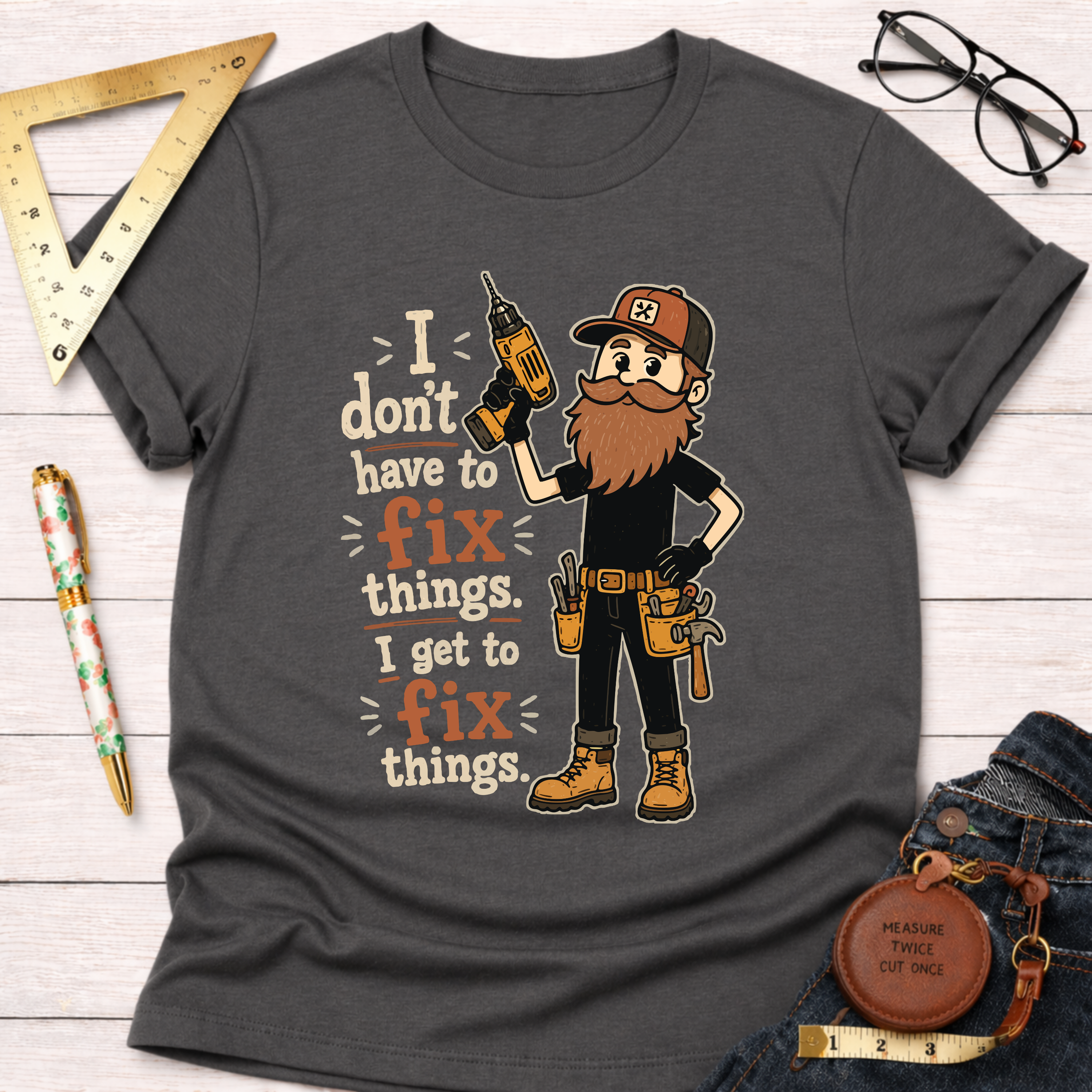 I Don't Have To Fix Things I Get To Fix Things T-Shirt