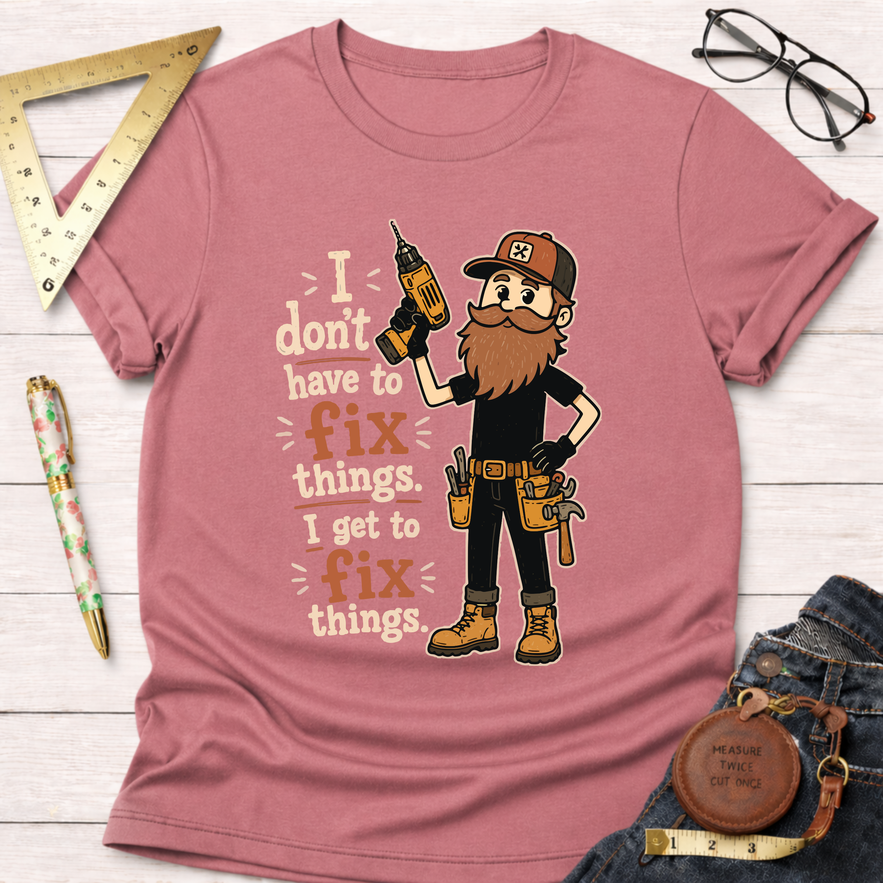 I Don't Have To Fix Things I Get To Fix Things T-Shirt