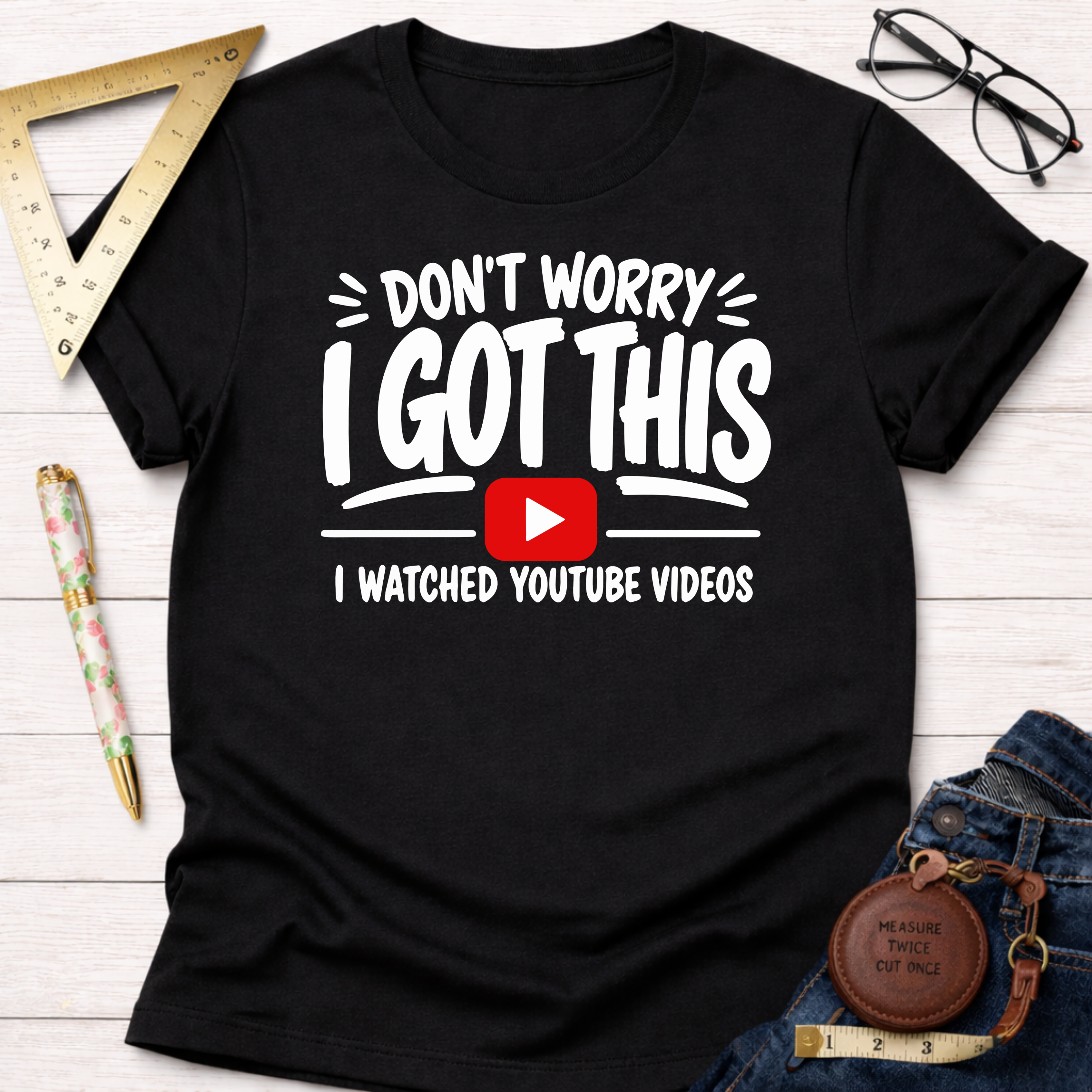 Don't Worry I Got This I Watched A YouTube Video T-Shirt