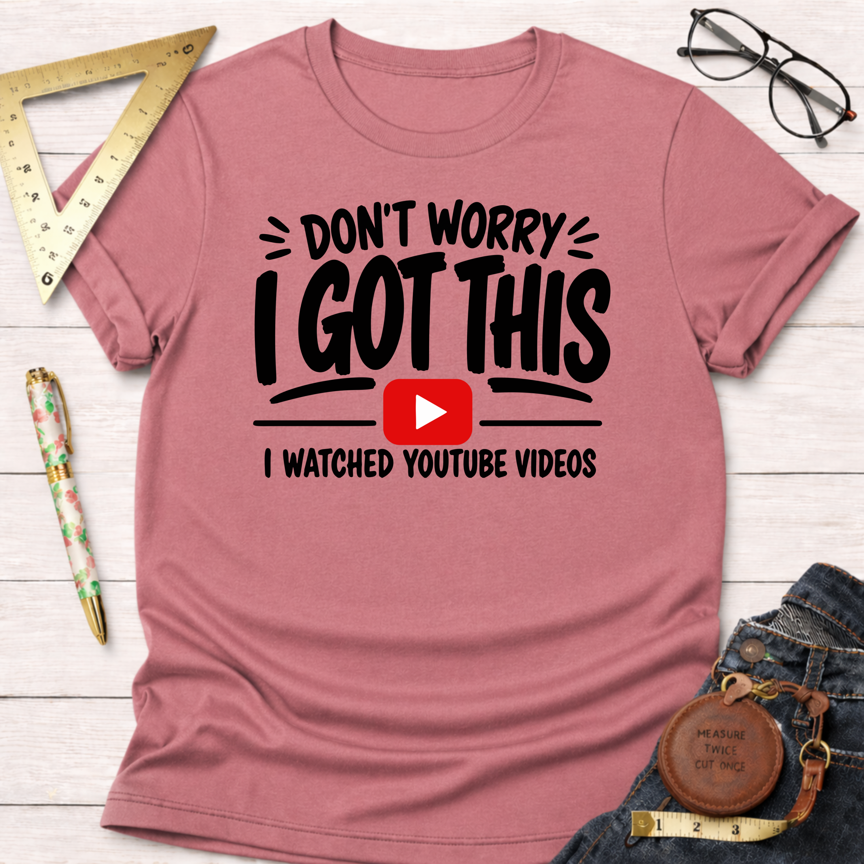 Don't Worry I Got This I Watched A YouTube Video T-Shirt