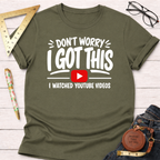 Don't Worry I Got This I Watched A YouTube Video T-Shirt
