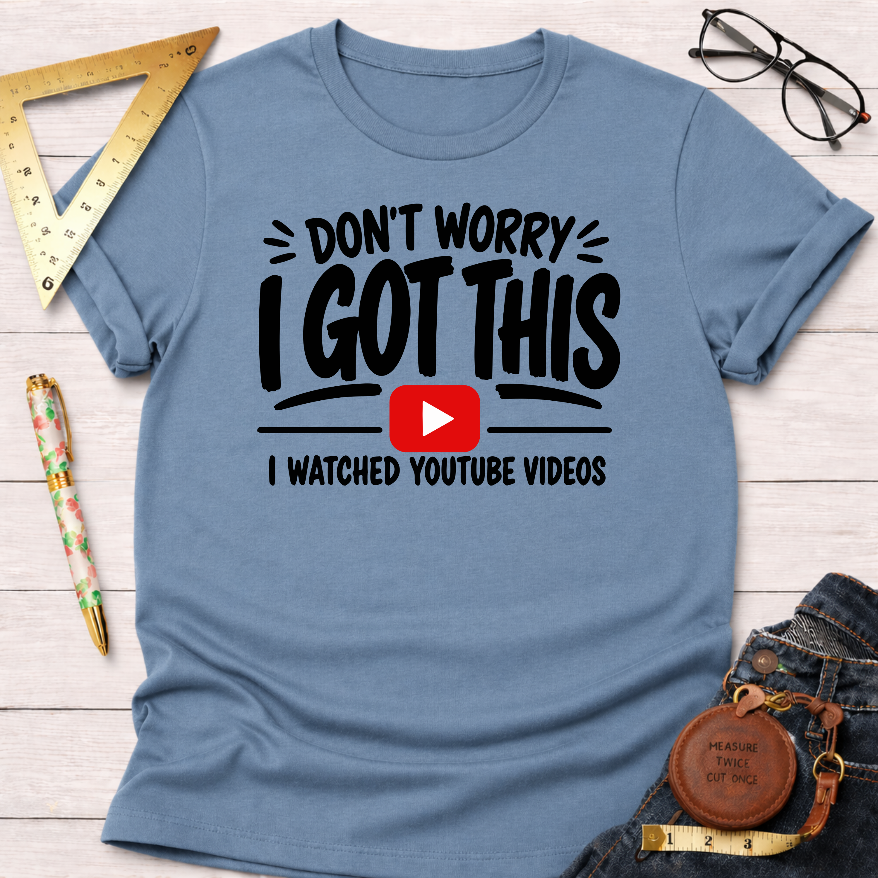Don't Worry I Got This I Watched A YouTube Video T-Shirt