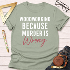 Woodworking Because Murder Is Wrong T-Shirt