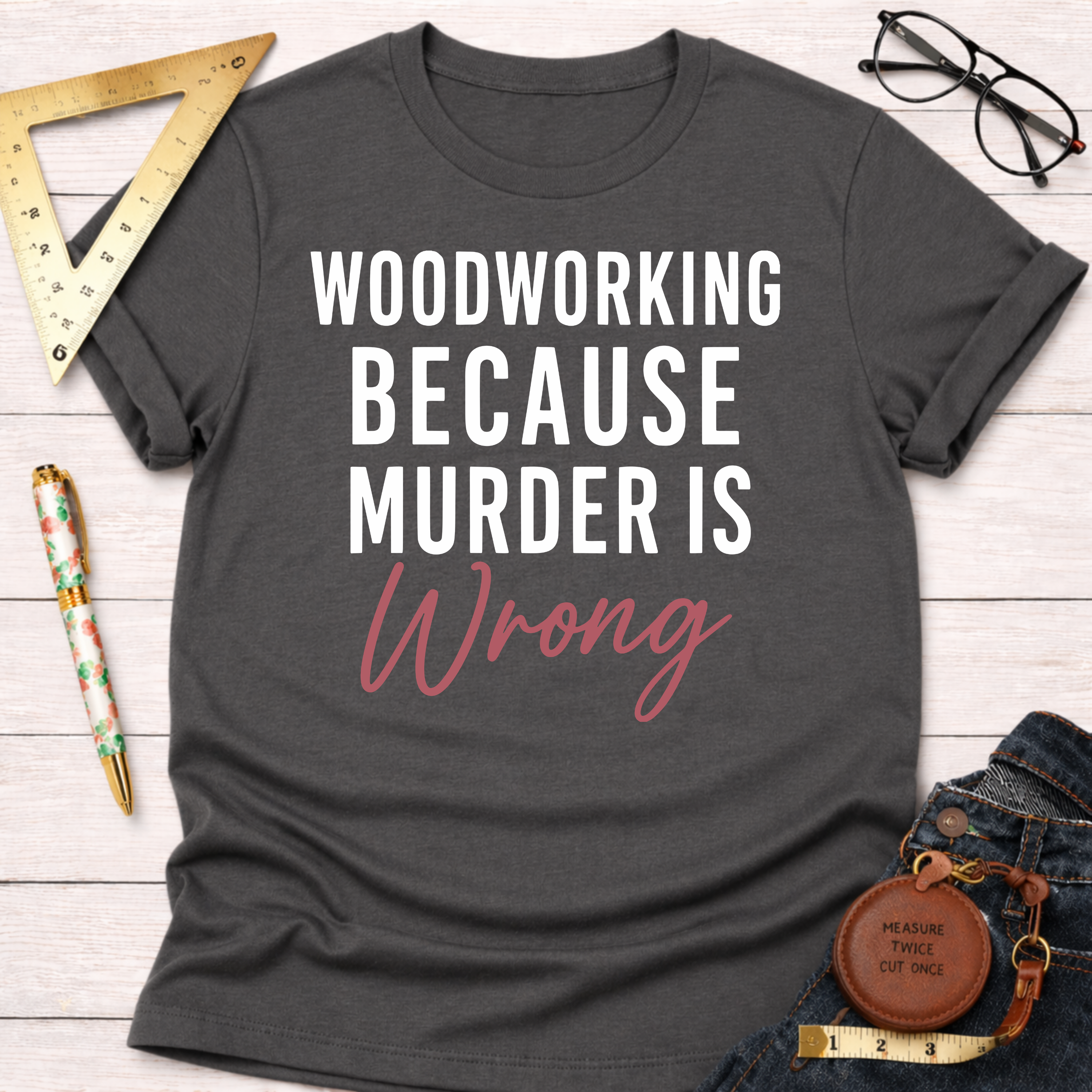 Woodworking Because Murder Is Wrong T-Shirt