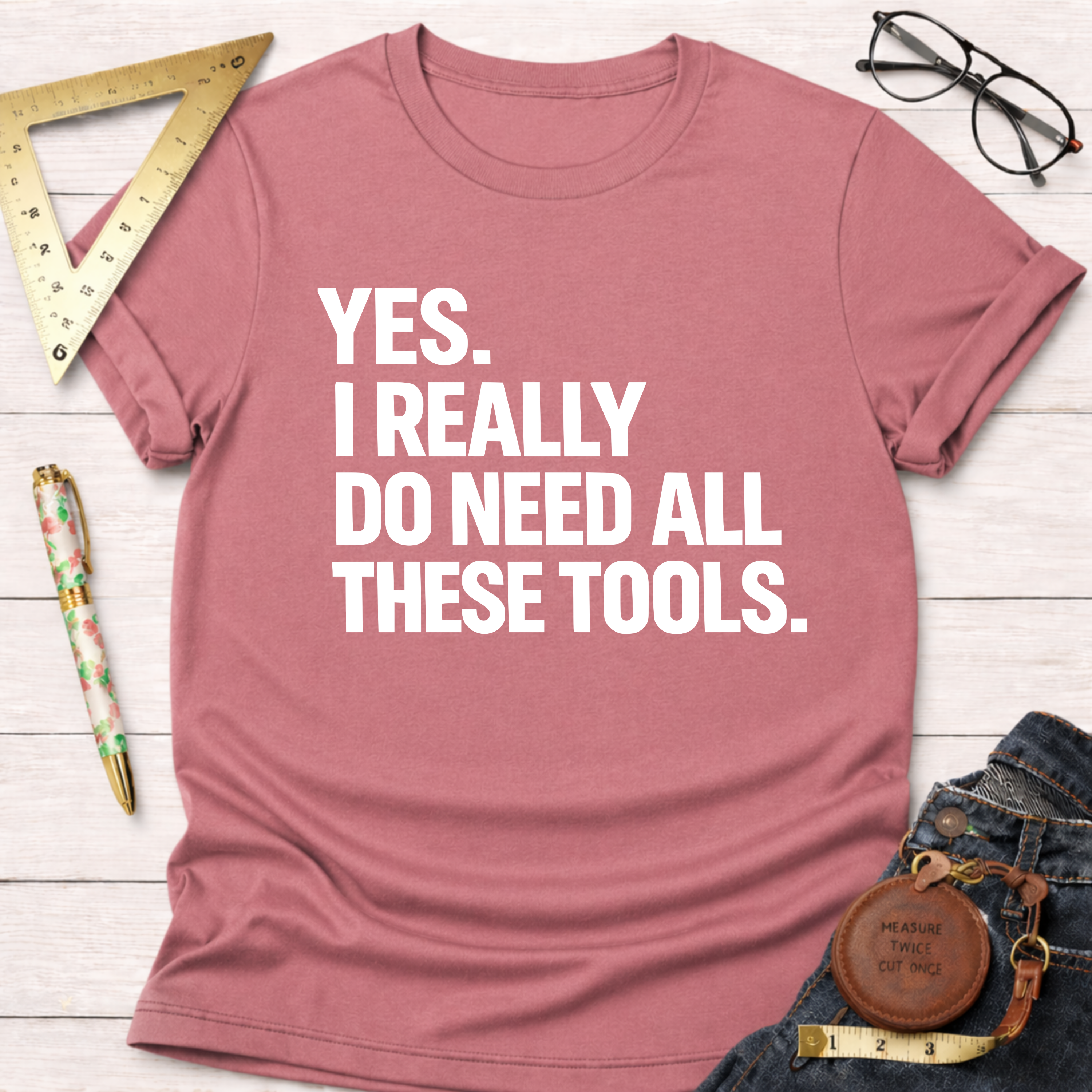Yes. I Really Do Need All These Tools. T-Shirt