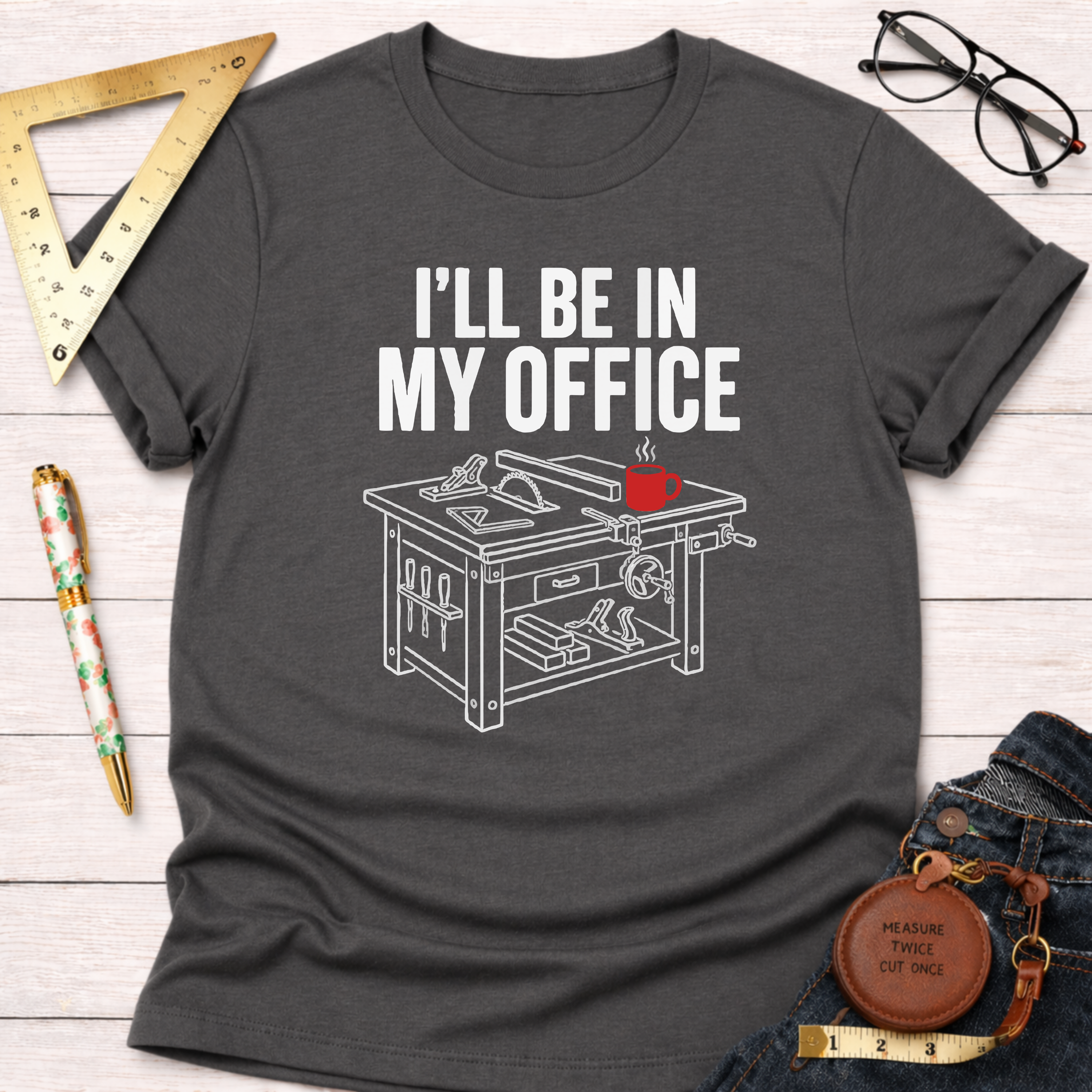 I'll Be In My Office Saw Table Workshop T-Shirt
