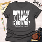 How Many Clamps Is Too Many? Asking For A Friend. T-Shirt