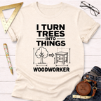 I Turn Trees Into Things T-Shirt