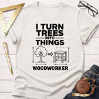 I Turn Trees Into Things T-Shirt