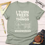 I Turn Trees Into Things T-Shirt