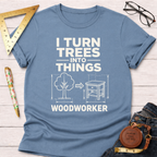 I Turn Trees Into Things T-Shirt