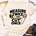 Measure Twice And Cut Once T-Shirt