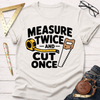 Measure Twice And Cut Once T-Shirt