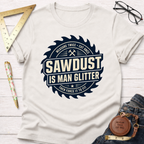 Sawdust Is Man Glitter T-Shirt