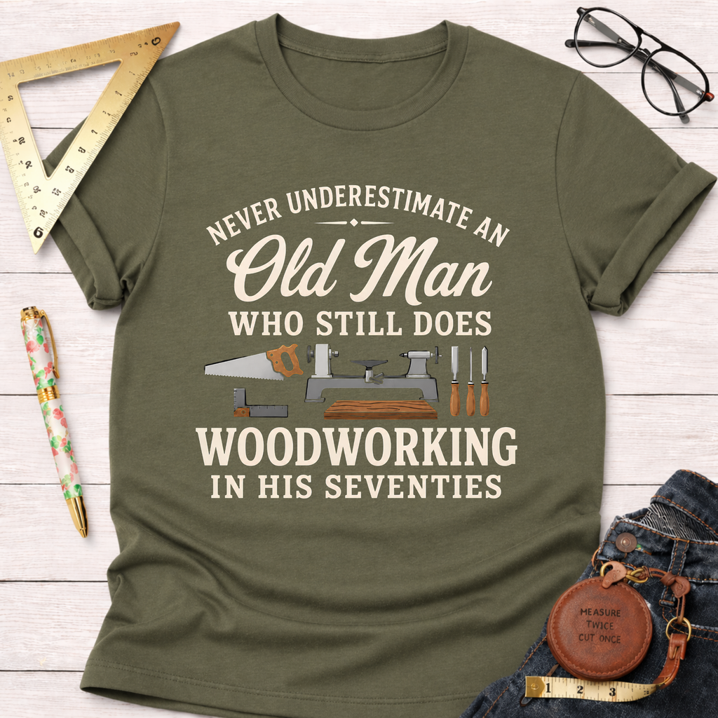 Never Underestimate An Old Man Woodworking In His 70's T-Shirt