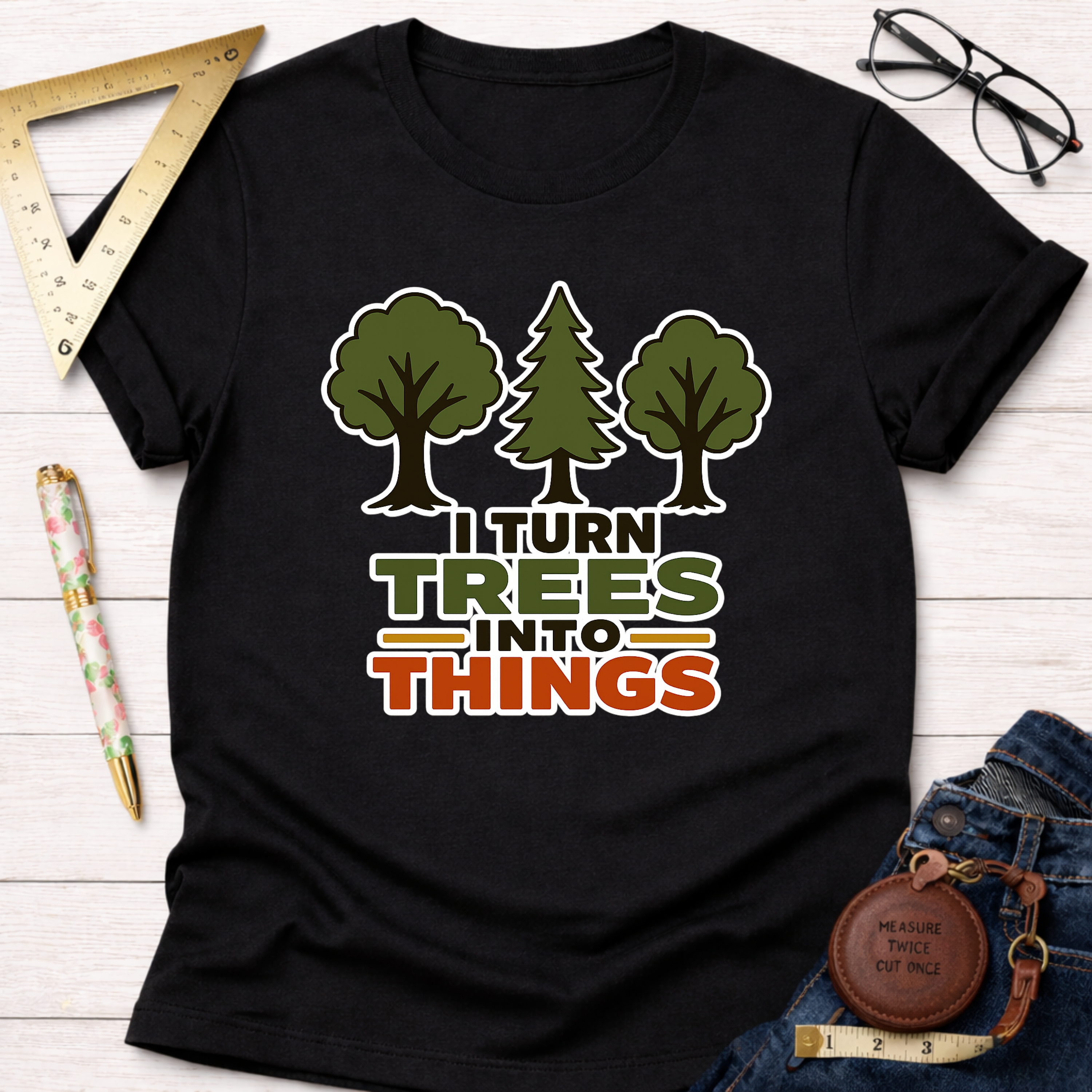 I Turn Trees Into Things T-Shirt