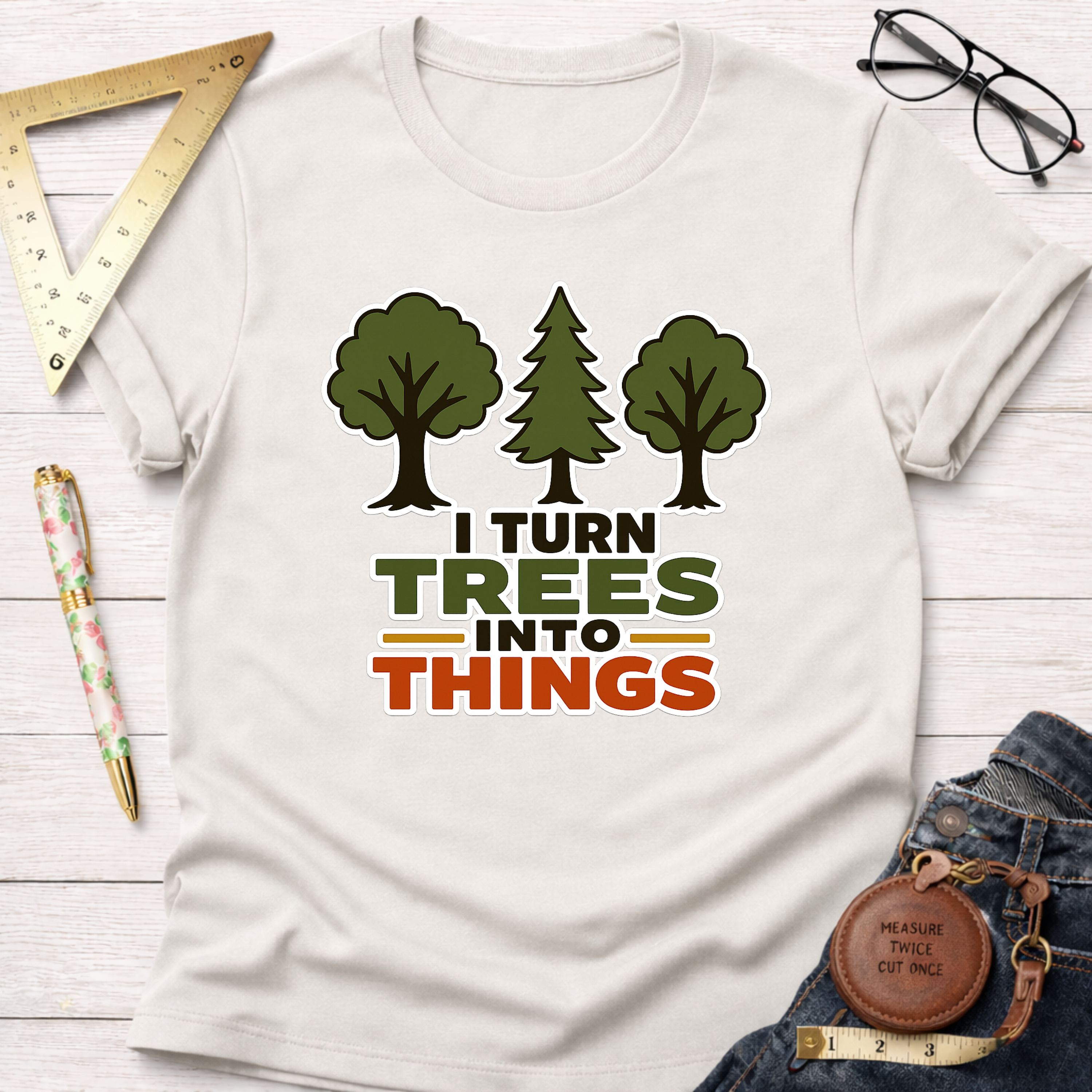 I Turn Trees Into Things T-Shirt