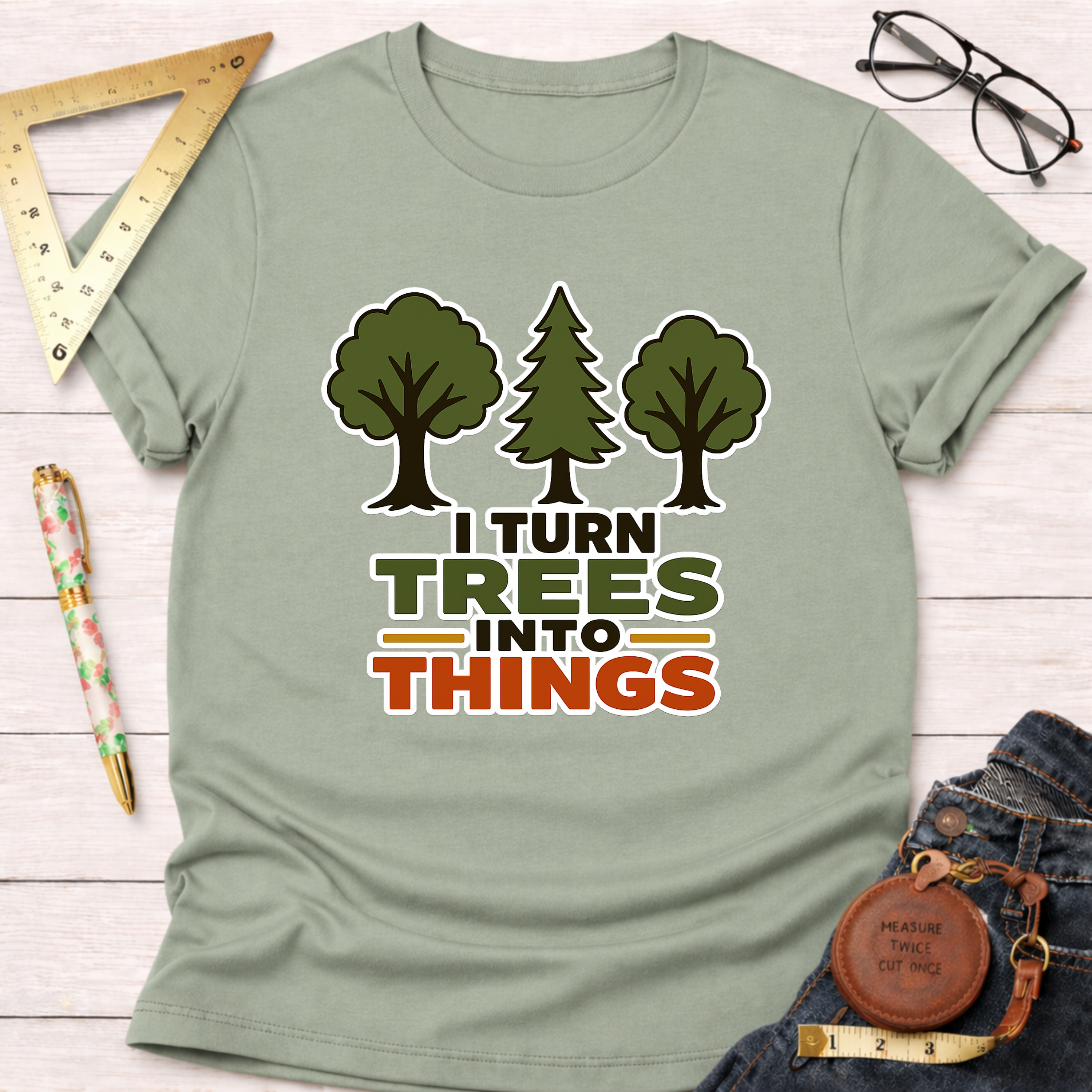 I Turn Trees Into Things T-Shirt
