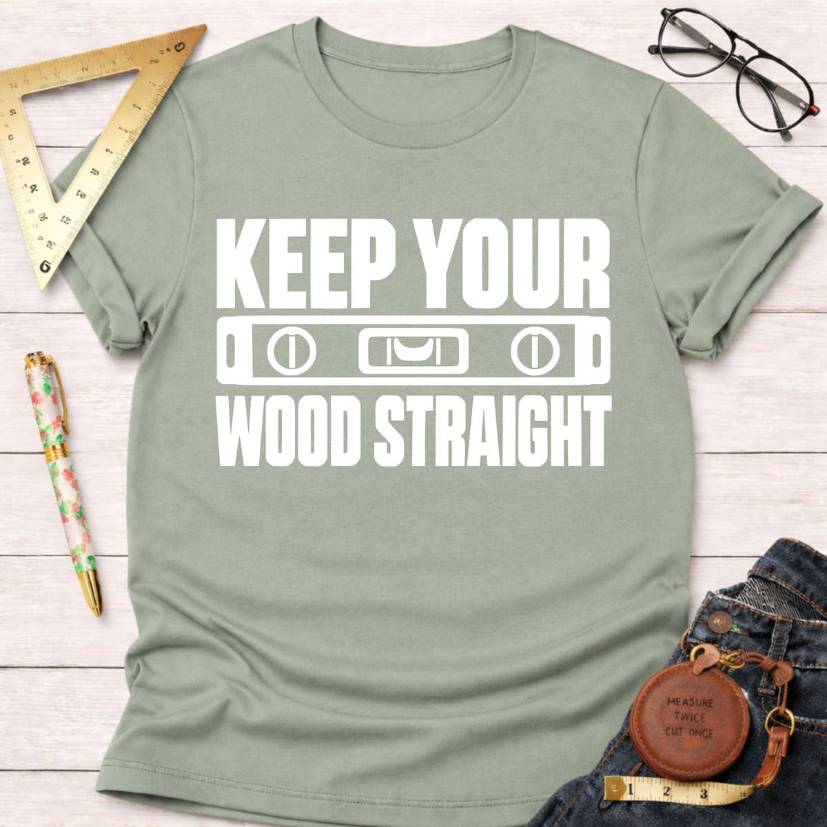 Keep Your Wood Straight funny woodworking t-shirt – Sawdust & Ponytails