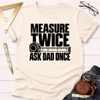 Measure Twice Ask Dad Once funny woodworking t-shirt – Sawdust & Ponytails (view 3)