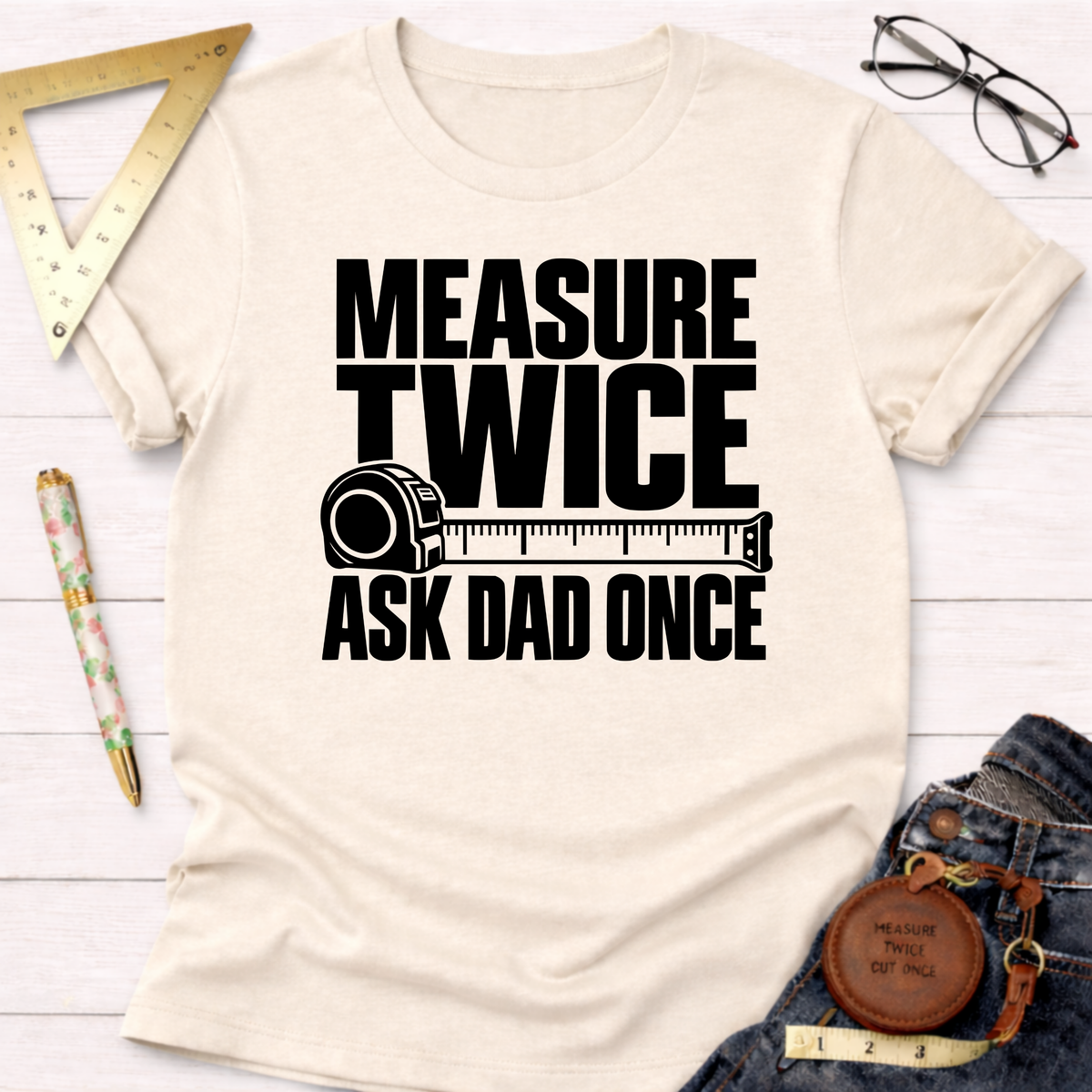 Measure Twice Ask Dad Once funny woodworking t-shirt – Sawdust & Ponytails (view 3)