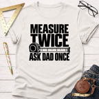 Measure Twice Ask Dad Once funny woodworking t-shirt – Sawdust & Ponytails (view 5)