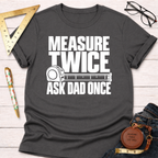 Measure Twice Ask Dad Once funny woodworking t-shirt – Sawdust & Ponytails (view 8)