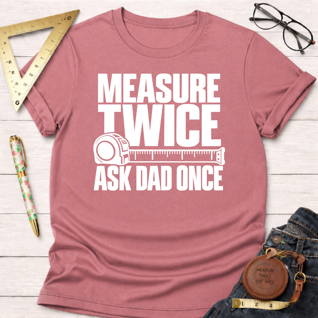 Measure Twice Ask Dad Once funny woodworking t-shirt – Sawdust & Ponytails (view 2)