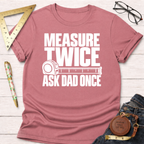 Measure Twice Ask Dad Once funny woodworking t-shirt – Sawdust & Ponytails (view 2)