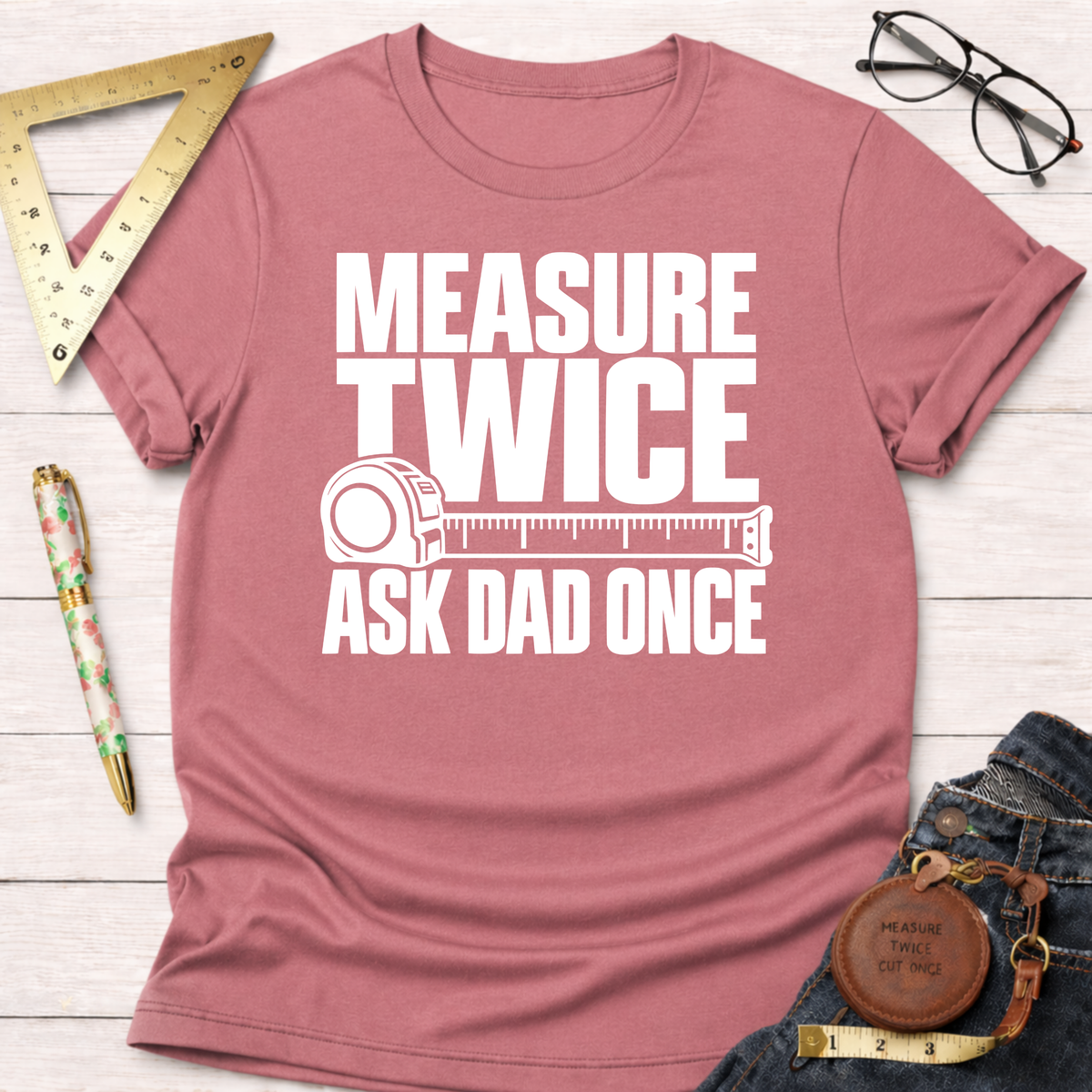 Measure Twice Ask Dad Once funny woodworking t-shirt – Sawdust & Ponytails (view 2)